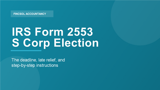 IRS Form 2553 explained — how to elect S corp status, deadline and instructions, by FincSol Accountancy